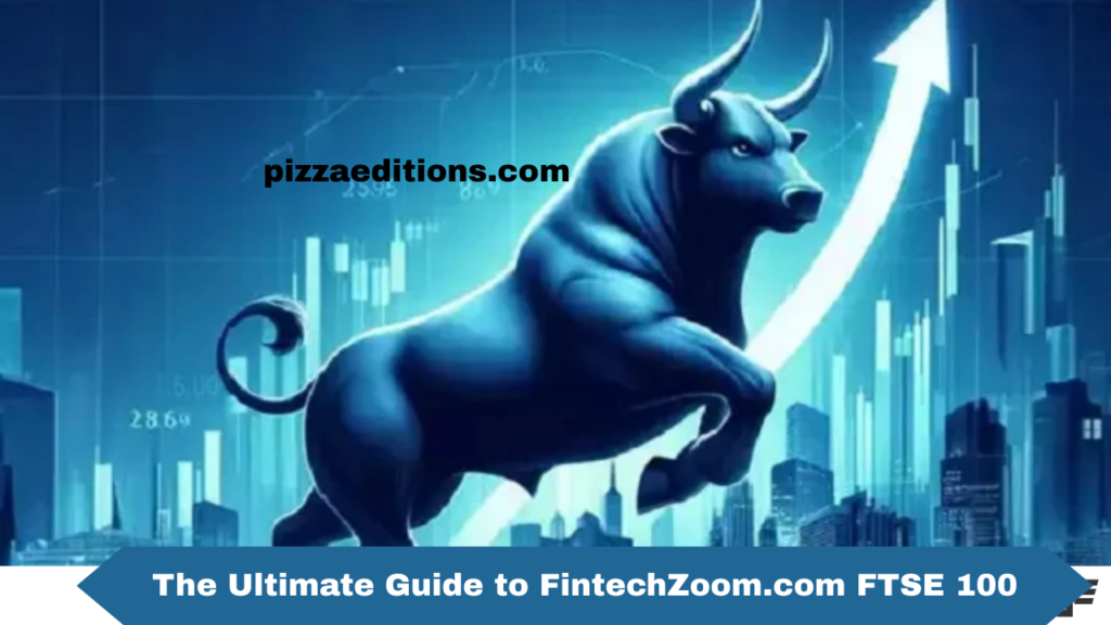 The Ultimate Guide to FintechZoom.com FTSE 100 1