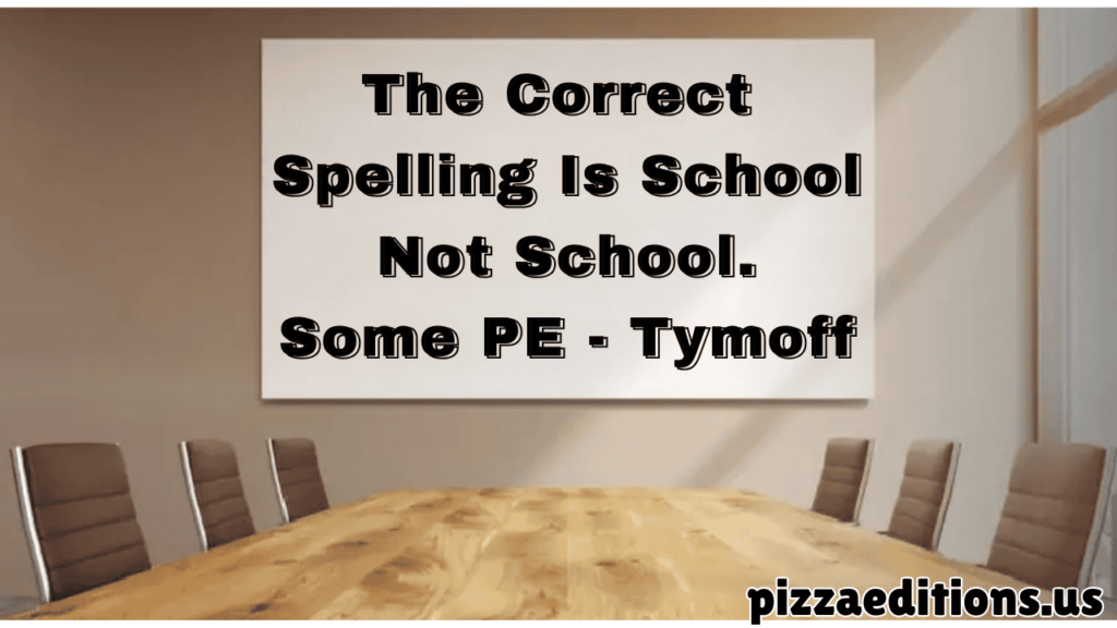 the correct spelling is school not school. some pe - tymoff